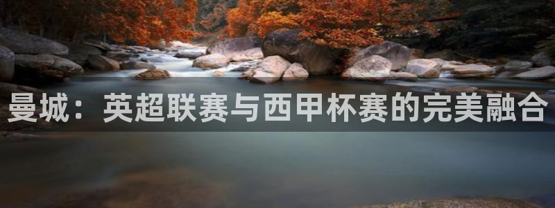 西瓜看球英超：曼城：英超联赛与西甲杯赛的完美融合