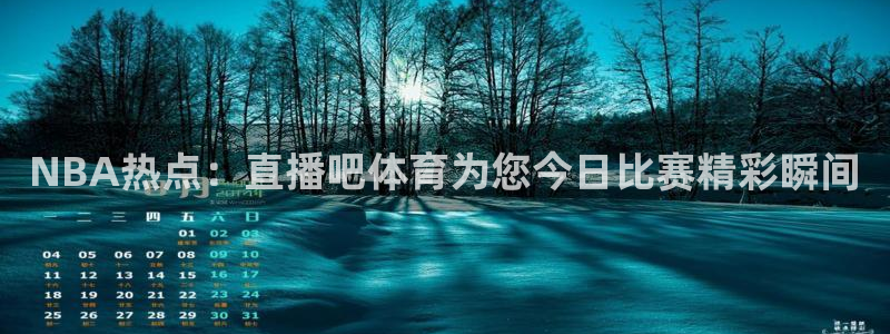 西瓜看球ios链接：NBA热点：直播吧体育为您今日比赛精彩瞬间