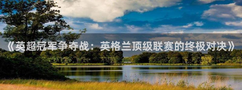 西瓜看球直播app下载：《英超冠军争夺战：英格兰顶级联赛的终极对决》